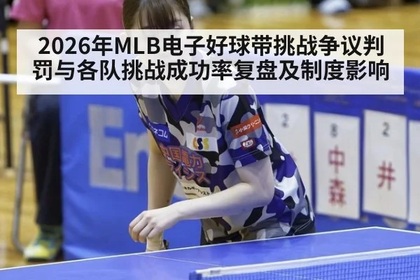 2026年MLB电子好球带挑战争议判罚与各队挑战成功率复盘及制度影响